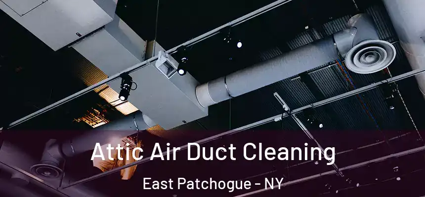  Attic Air Duct Cleaning East Patchogue - NY