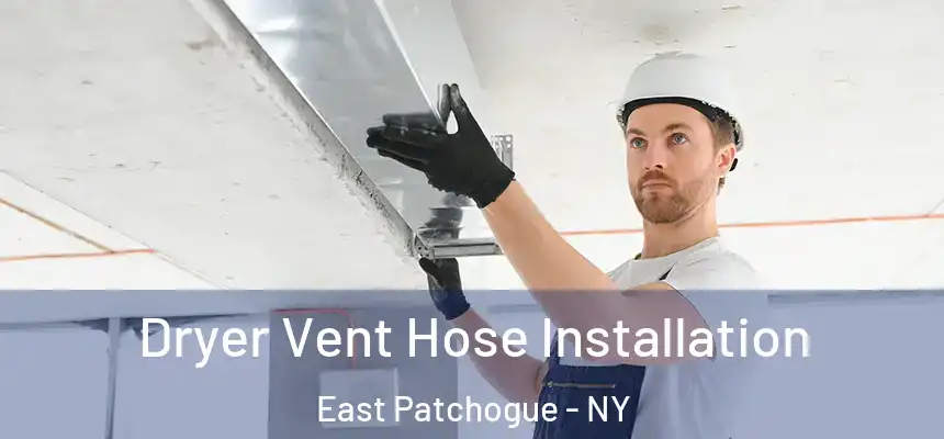  Dryer Vent Hose Installation East Patchogue - NY