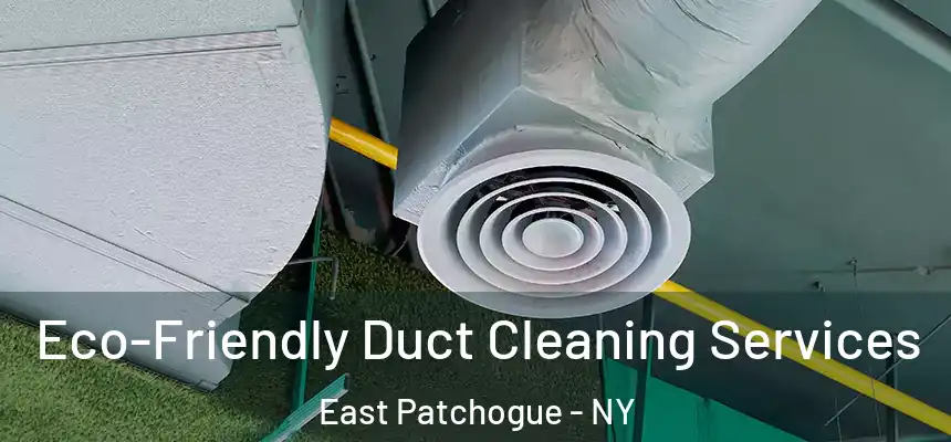Eco-Friendly Duct Cleaning Services East Patchogue - NY