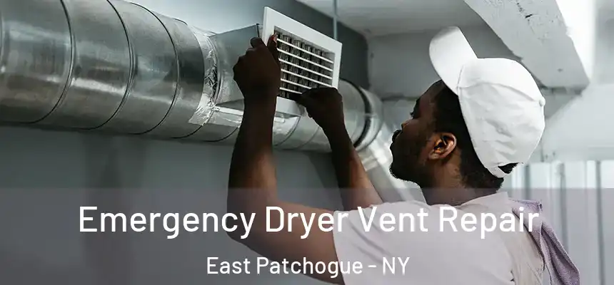 Emergency Dryer Vent Repair East Patchogue - NY