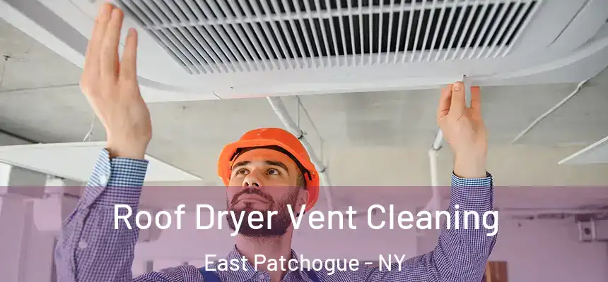  Roof Dryer Vent Cleaning East Patchogue - NY